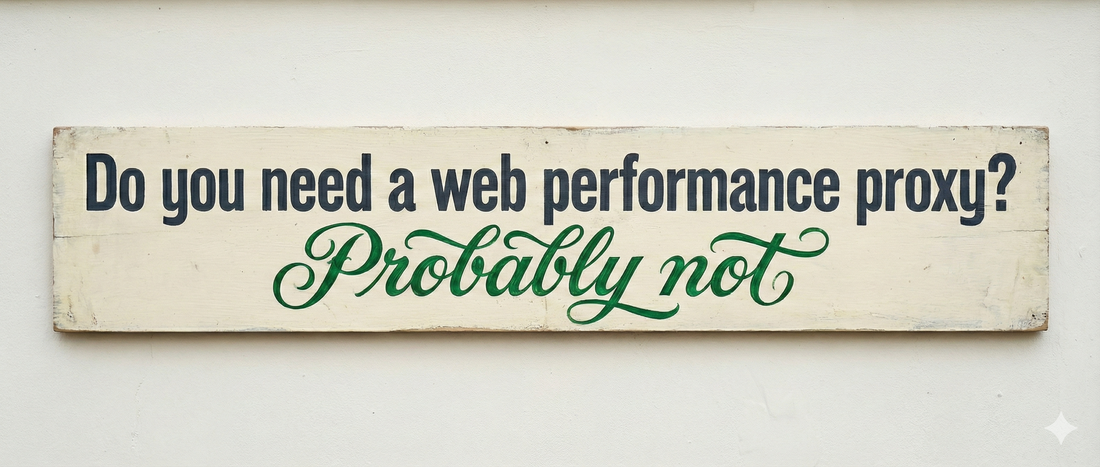 You probably don't need a web performance proxy